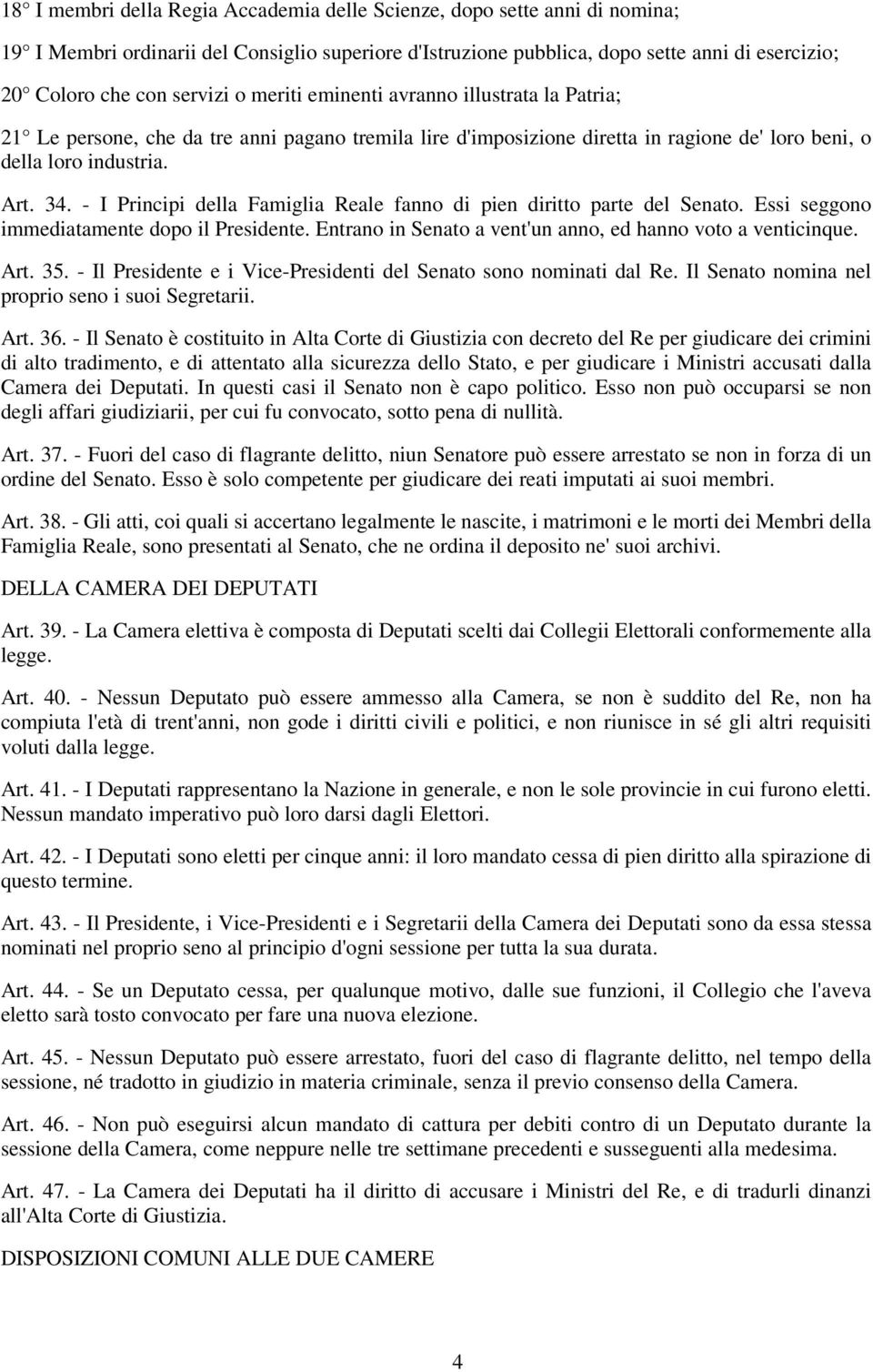 - I Principi della Famiglia Reale fanno di pien diritto parte del Senato. Essi seggono immediatamente dopo il Presidente. Entrano in Senato a vent'un anno, ed hanno voto a venticinque. Art. 35.