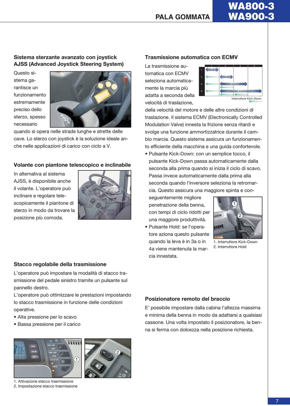 Volante con piantone telescopico e inclinabile In alternativa al sistema AJSS, è disponibile anche il volante.