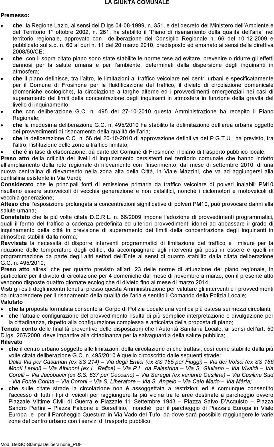 11 del 20 marzo 2010, predisposto ed emanato ai sensi della direttiva 2008/50/CE; che con il sopra citato piano sono state stabilite le norme tese ad evitare, prevenire o ridurre gli effetti dannosi