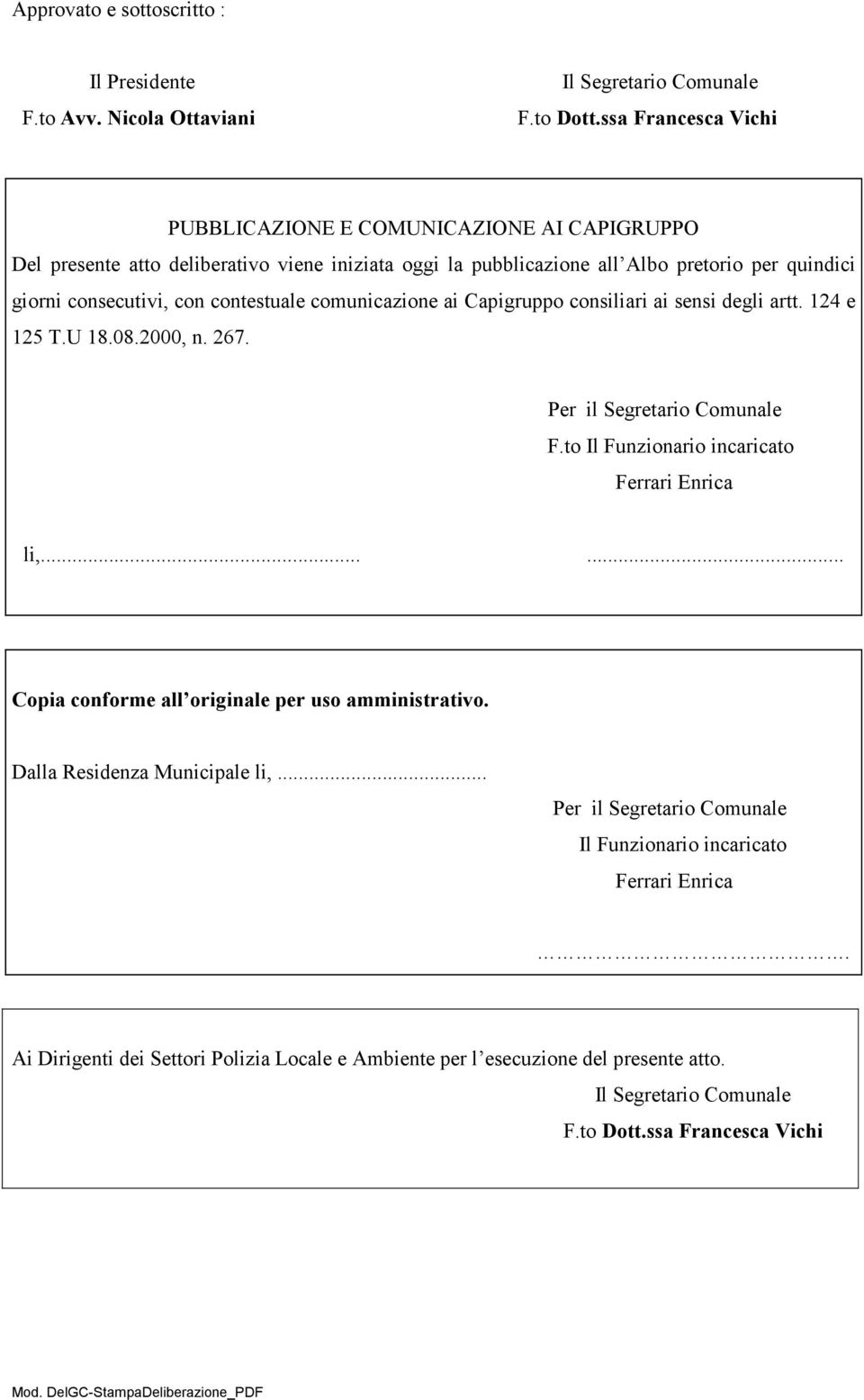 contestuale comunicazione ai Capigruppo consiliari ai sensi degli artt. 124 e 125 T.U 18.08.2000, n. 267. er il Segretario Comunale F.to Il Funzionario incaricato Ferrari Enrica li,.