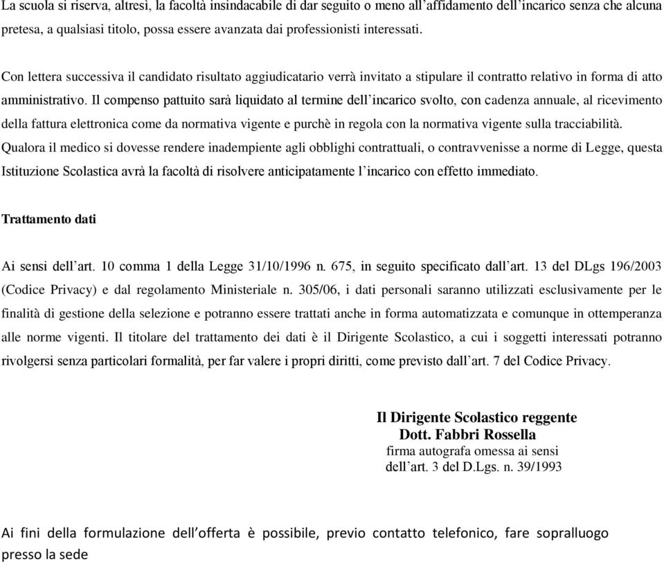 Il compenso pattuito sarà liquidato al termine dell incarico svolto, con cadenza annuale, al ricevimento della fattura elettronica come da normativa vigente e purchè in regola con la normativa