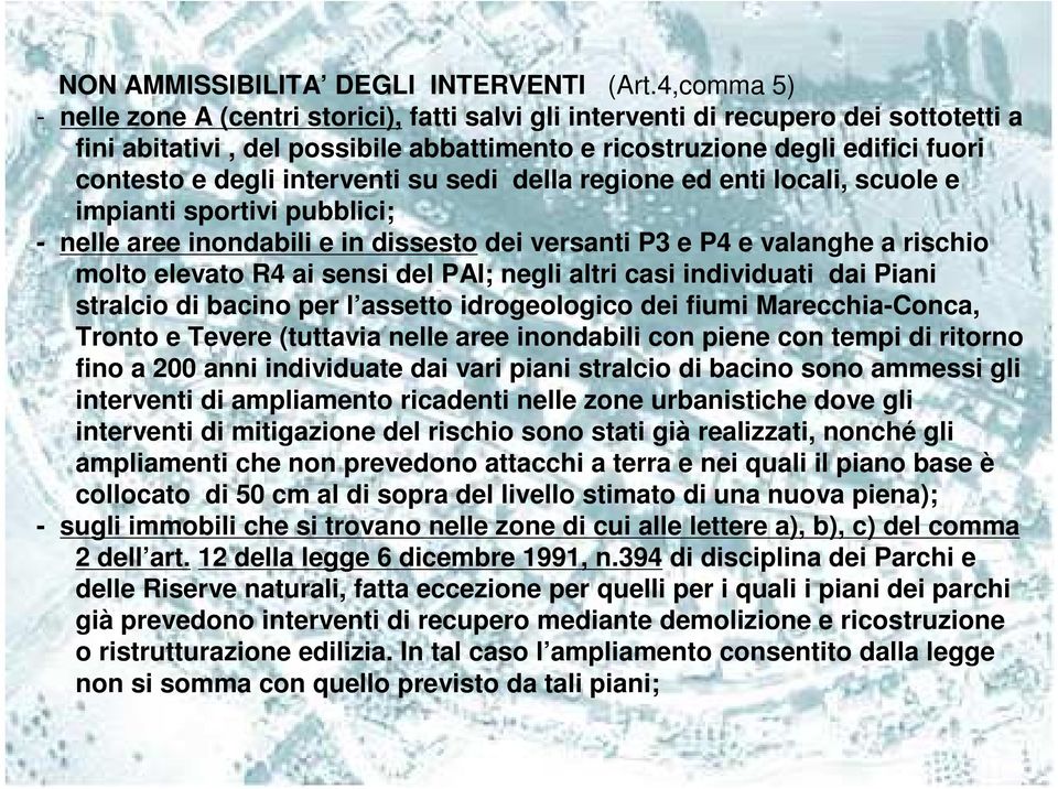 interventi su sedi della regione ed enti locali, scuole e impianti sportivi pubblici; - nelle aree inondabili e in dissesto dei versanti P3 e P4 e valanghe a rischio molto elevato R4 ai sensi del