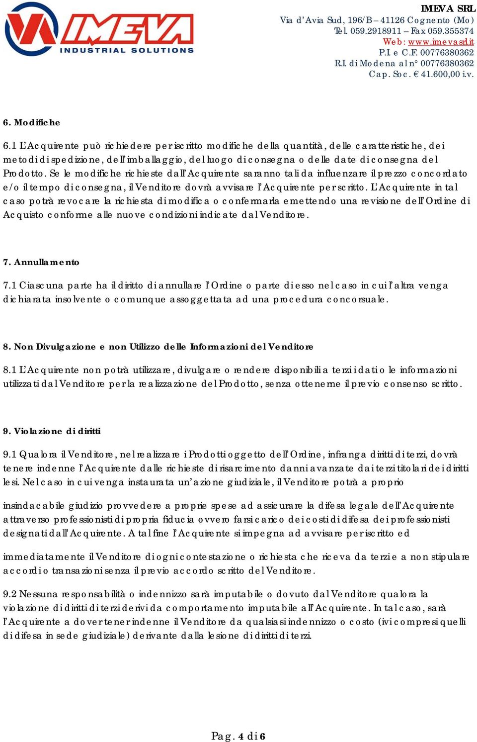 Se le modifiche richieste dall Acquirente saranno tali da influenzare il prezzo concordato e/o il tempo di consegna, il Venditore dovrà avvisare l Acquirente per scritto.