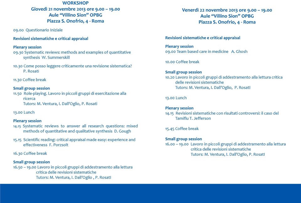 Lavoro in piccoli gruppi di esercitazione alla ricerca 13.00 Lunch 14.15 Systematic reviews to answer all research questions: mixed methods of quantitative and qualitative synthesis D. Gough 15.