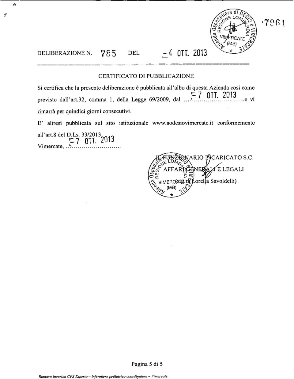 così come ':: 7 OTT. 2013. previsto dall'art.32, comma 1, della Legge 69/2009, dal \ e VI rimarrà per quindici giorni consecutivi. E' altresì pubblicata sul sito istituzionale www.