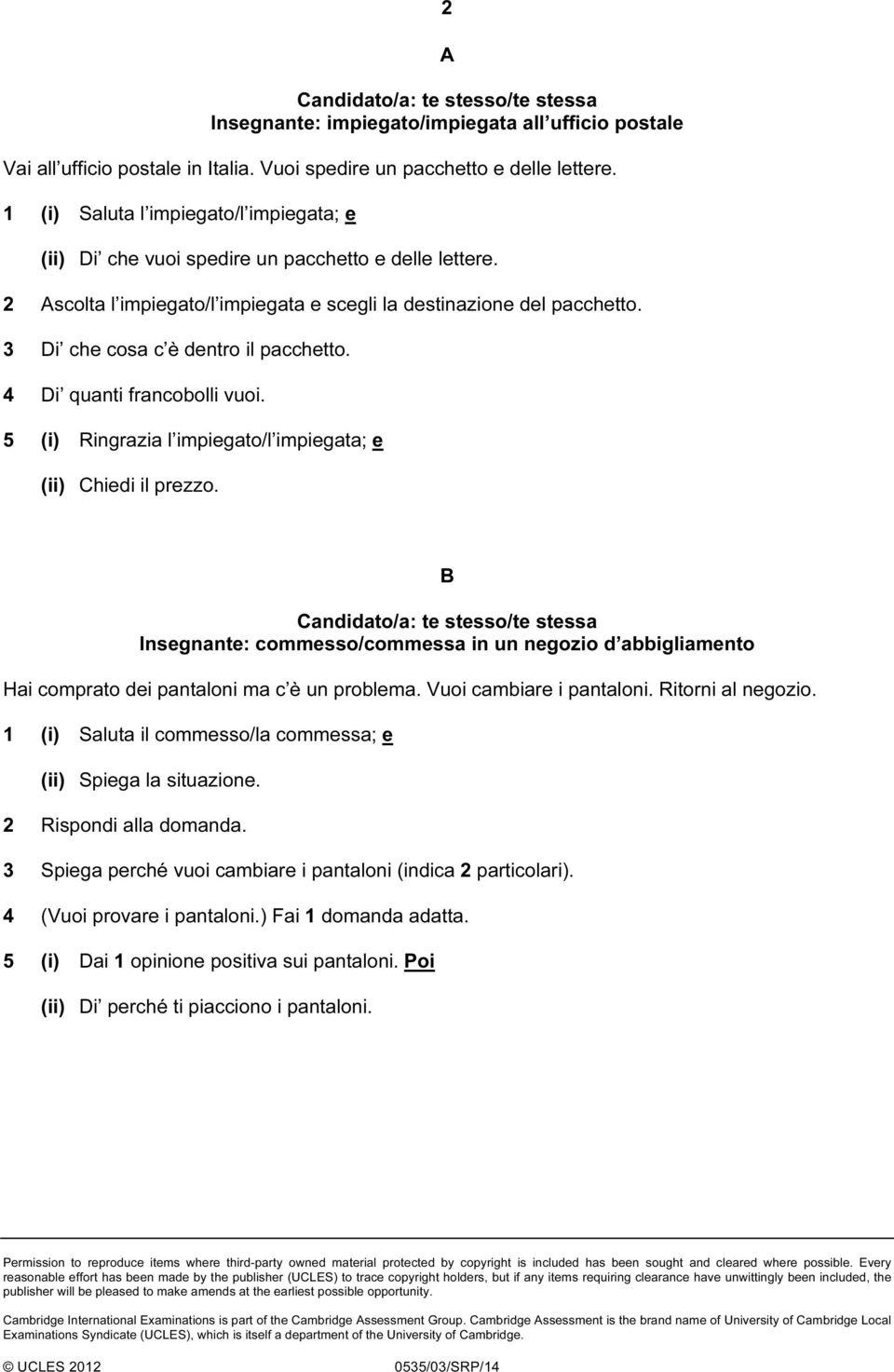 3 Di che cosa c è dentro il pacchetto. 4 Di quanti francobolli vuoi. 5 (i) Ringrazia l impiegato/l impiegata; e (ii) Chiedi il prezzo.