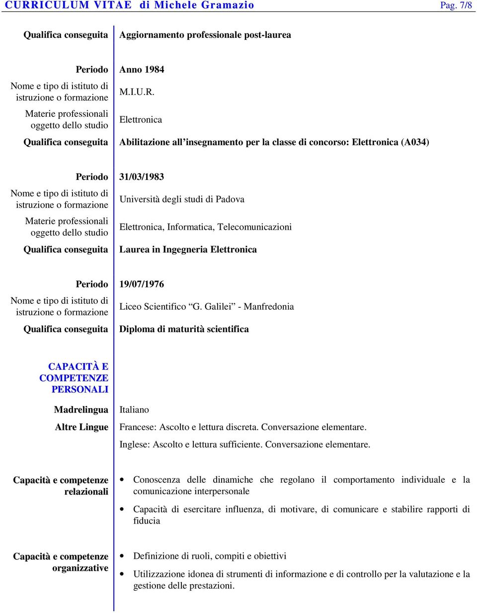 Galilei - Manfredonia Diploma di maturità scientifica CAPACITÀ E COMPETENZE PERSONALI Madrelingua Altre Lingue Italiano Francese: Ascolto e lettura discreta. Conversazione elementare.