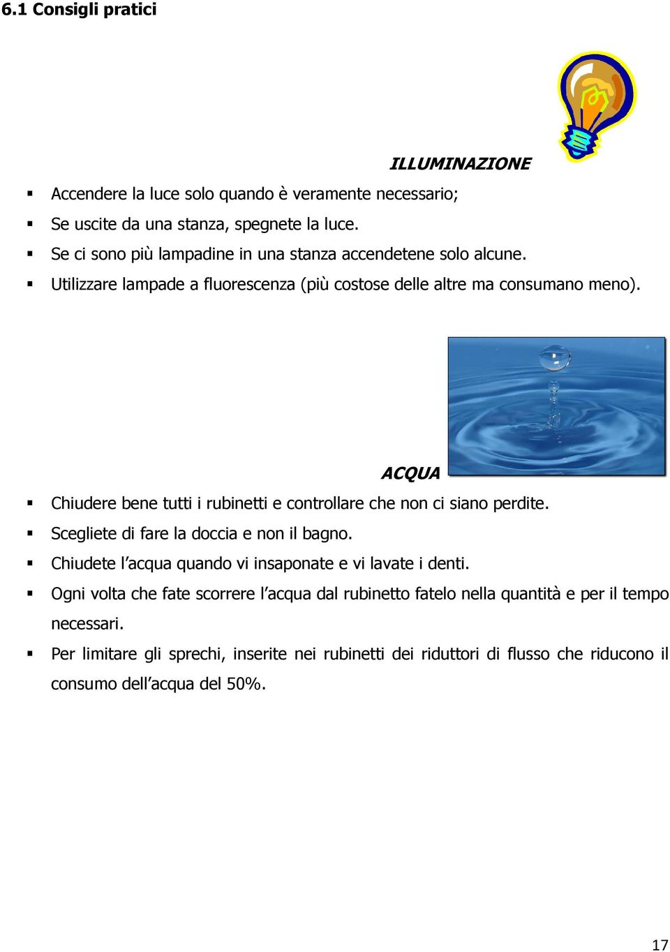 ACQUA Chiudere bene tutti i rubinetti e controllare che non ci siano perdite. Scegliete di fare la doccia e non il bagno.