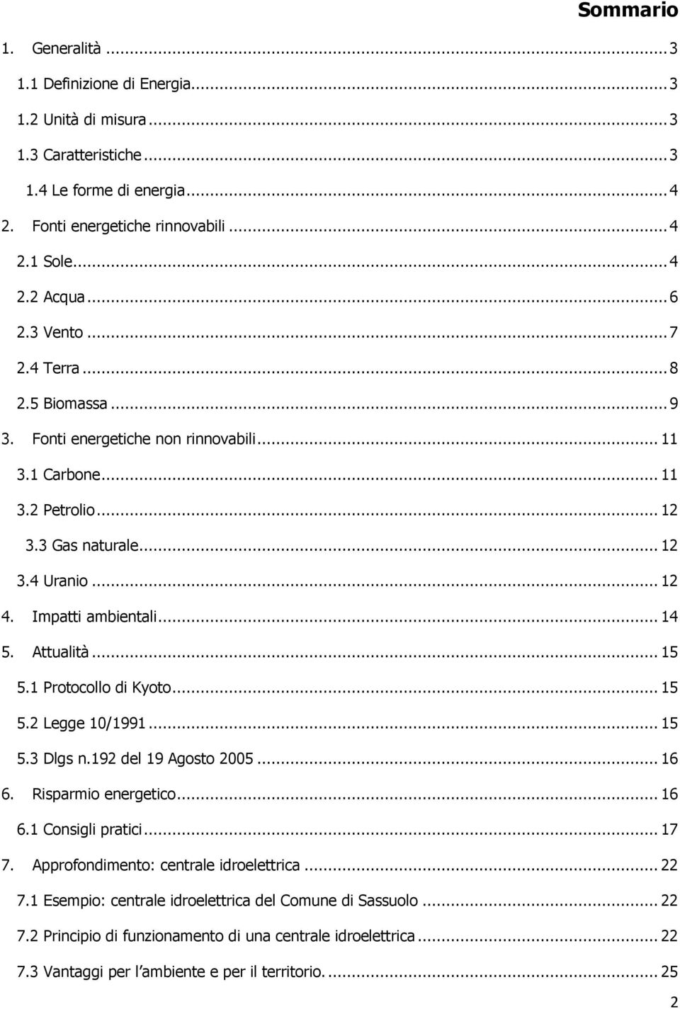 Attualità... 15 5.1 Protocollo di Kyoto... 15 5.2 Legge 10/1991... 15 5.3 Dlgs n.192 del 19 Agosto 2005... 16 6. Risparmio energetico... 16 6.1 Consigli pratici... 17 7.