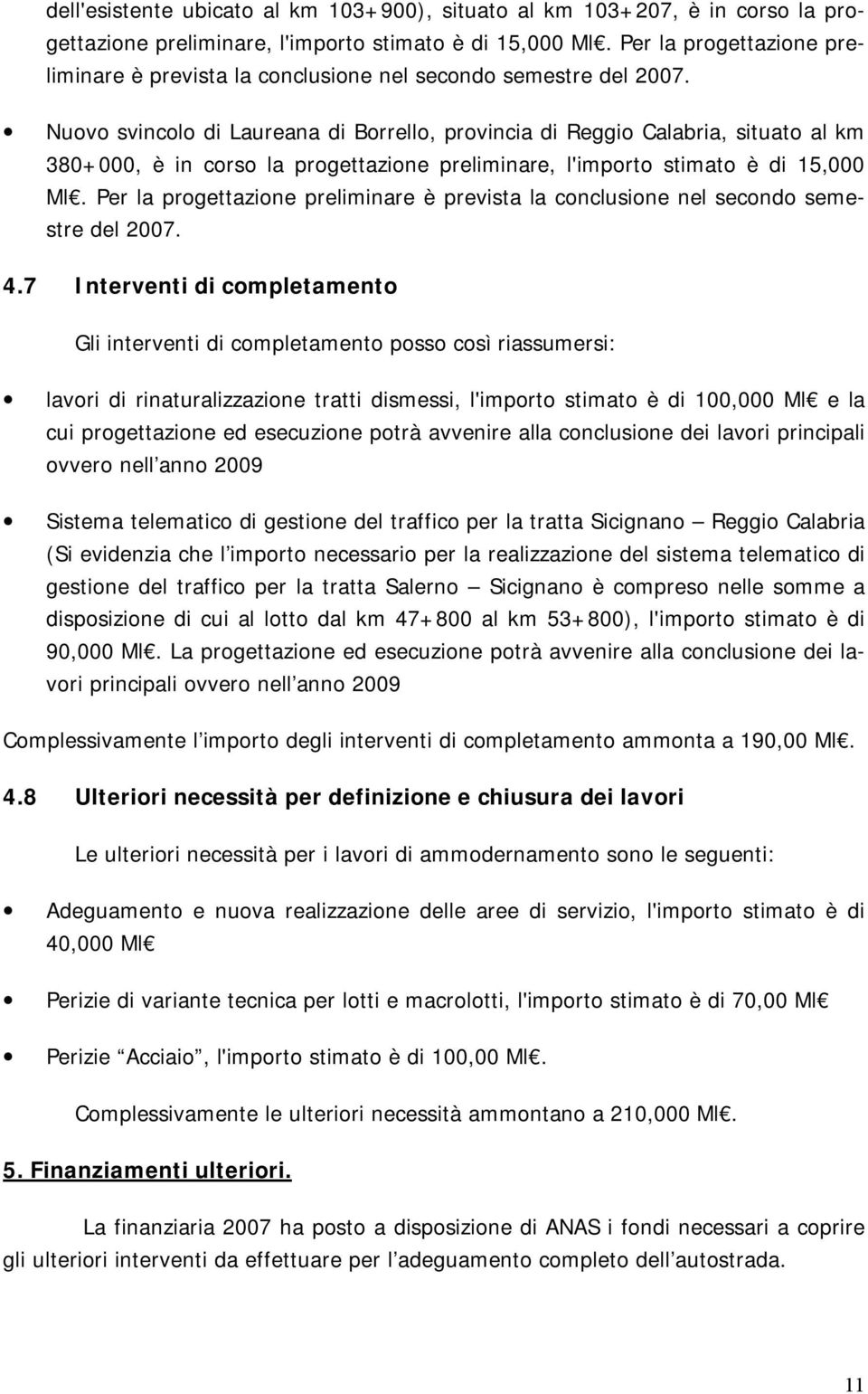 Nuovo svincolo di Laureana di Borrello, provincia di Reggio Calabria, situato al km 380+000, è in corso la progettazione preliminare, l'importo stimato è di 15,000 Ml.  4.