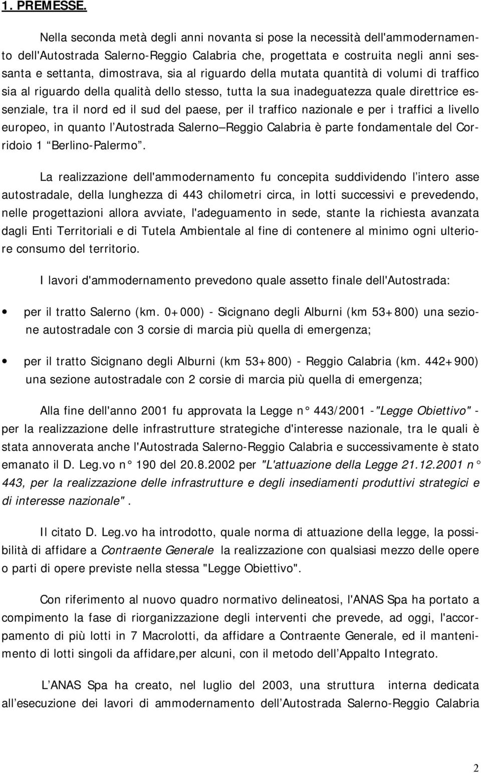 riguardo della mutata quantità di volumi di traffico sia al riguardo della qualità dello stesso, tutta la sua inadeguatezza quale direttrice essenziale, tra il nord ed il sud del paese, per il