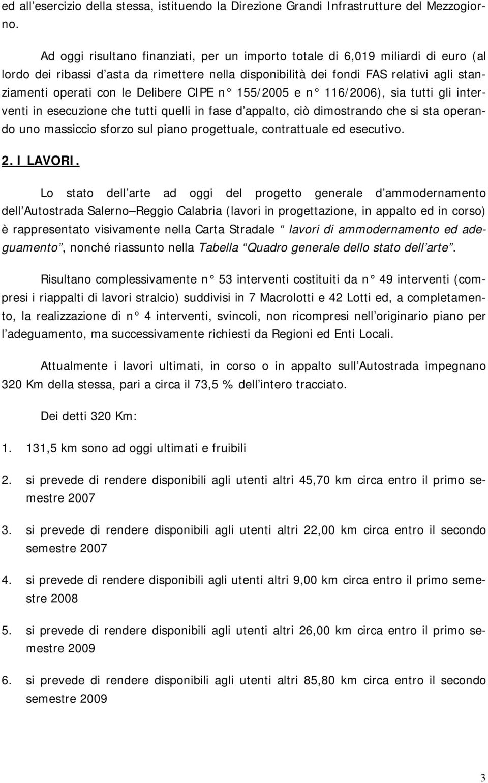 Delibere CIPE n 155/2005 e n 116/2006), sia tutti gli interventi in esecuzione che tutti quelli in fase d appalto, ciò dimostrando che si sta operando uno massiccio sforzo sul piano progettuale,