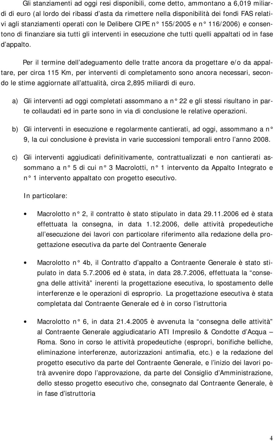 Per il termine dell adeguamento delle tratte ancora da progettare e/o da appaltare, per circa 115 Km, per interventi di completamento sono ancora necessari, secondo le stime aggiornate all attualità,