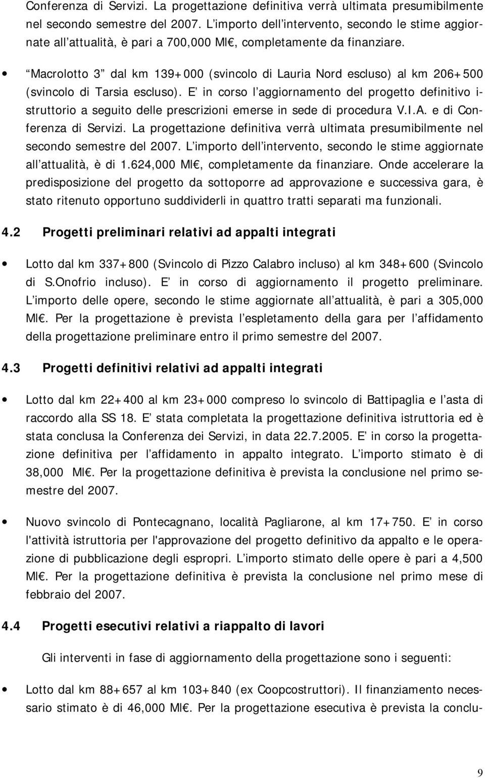 Macrolotto 3 dal km 139+000 (svincolo di Lauria Nord escluso) al km 206+500 (svincolo di Tarsia escluso).