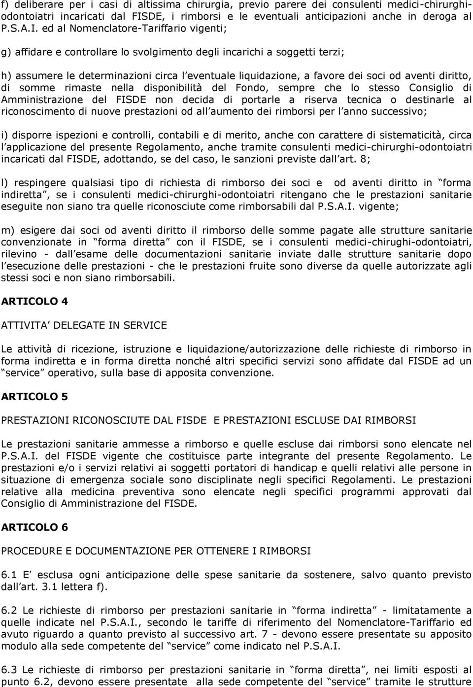 ed al Nomenclatore-Tariffario vigenti; g) affidare e controllare lo svolgimento degli incarichi a soggetti terzi; h) assumere le determinazioni circa l eventuale liquidazione, a favore dei soci od