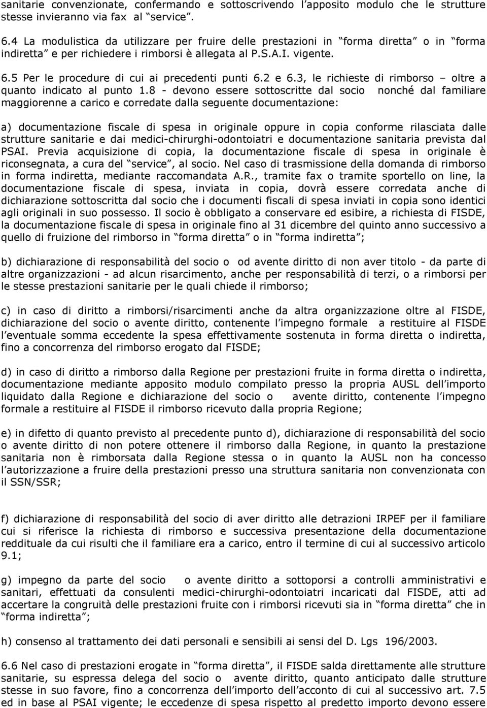 5 Per le procedure di cui ai precedenti punti 6.2 e 6.3, le richieste di rimborso oltre a quanto indicato al punto 1.