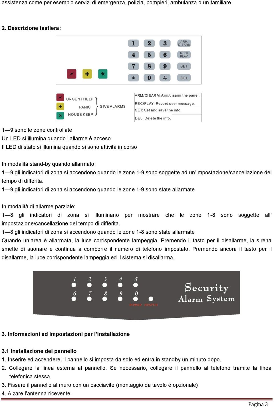 gli indicatori di zona si accendono quando le zone 1-9 sono soggette ad un impostazione/cancellazione del tempo di differita.