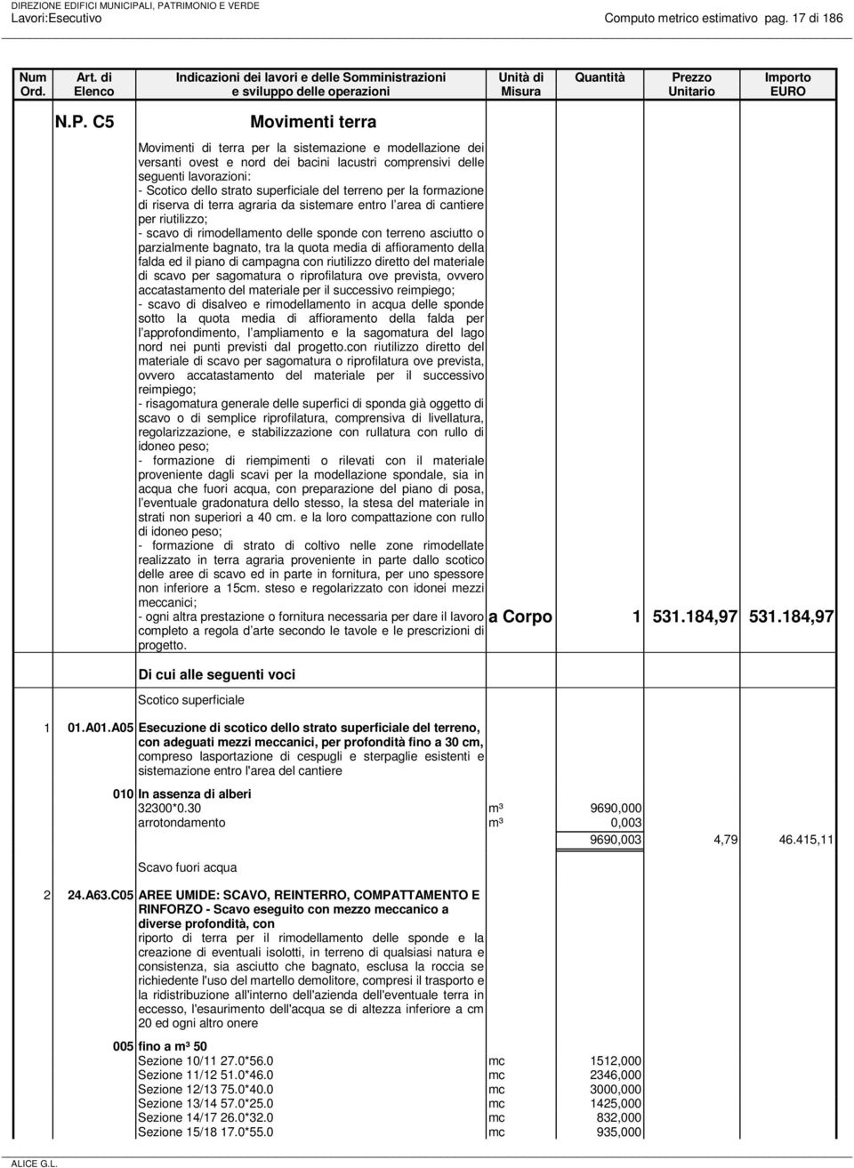 terreno per la formazione di riserva di terra agraria da sistemare entro l area di cantiere per riutilizzo; - scavo di rimodellamento delle sponde con terreno asciutto o parzialmente bagnato, tra la