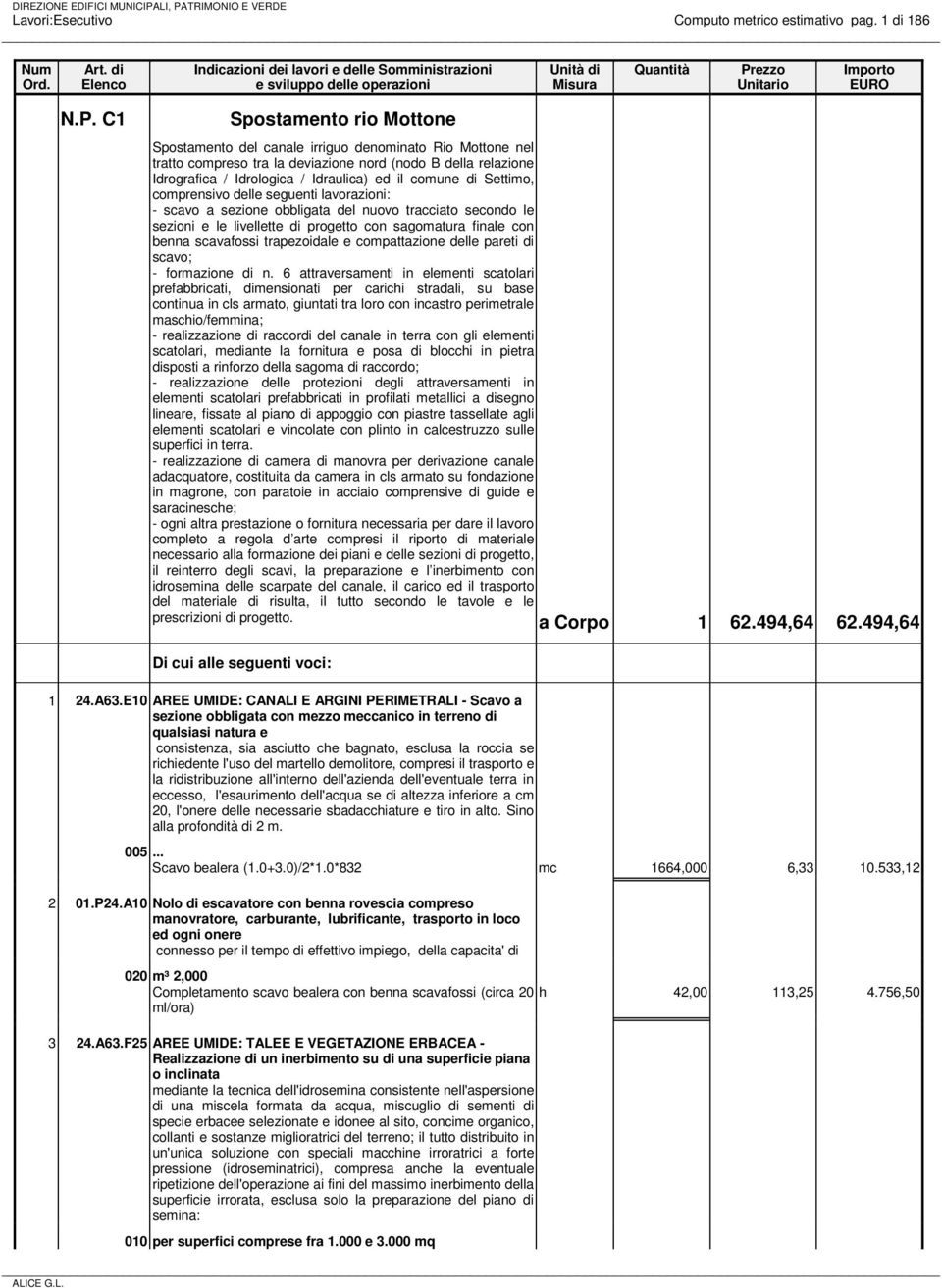 di Settimo, comprensivo delle seguenti lavorazioni: - scavo a sezione obbligata del nuovo tracciato secondo le sezioni e le livellette di progetto con sagomatura finale con benna scavafossi