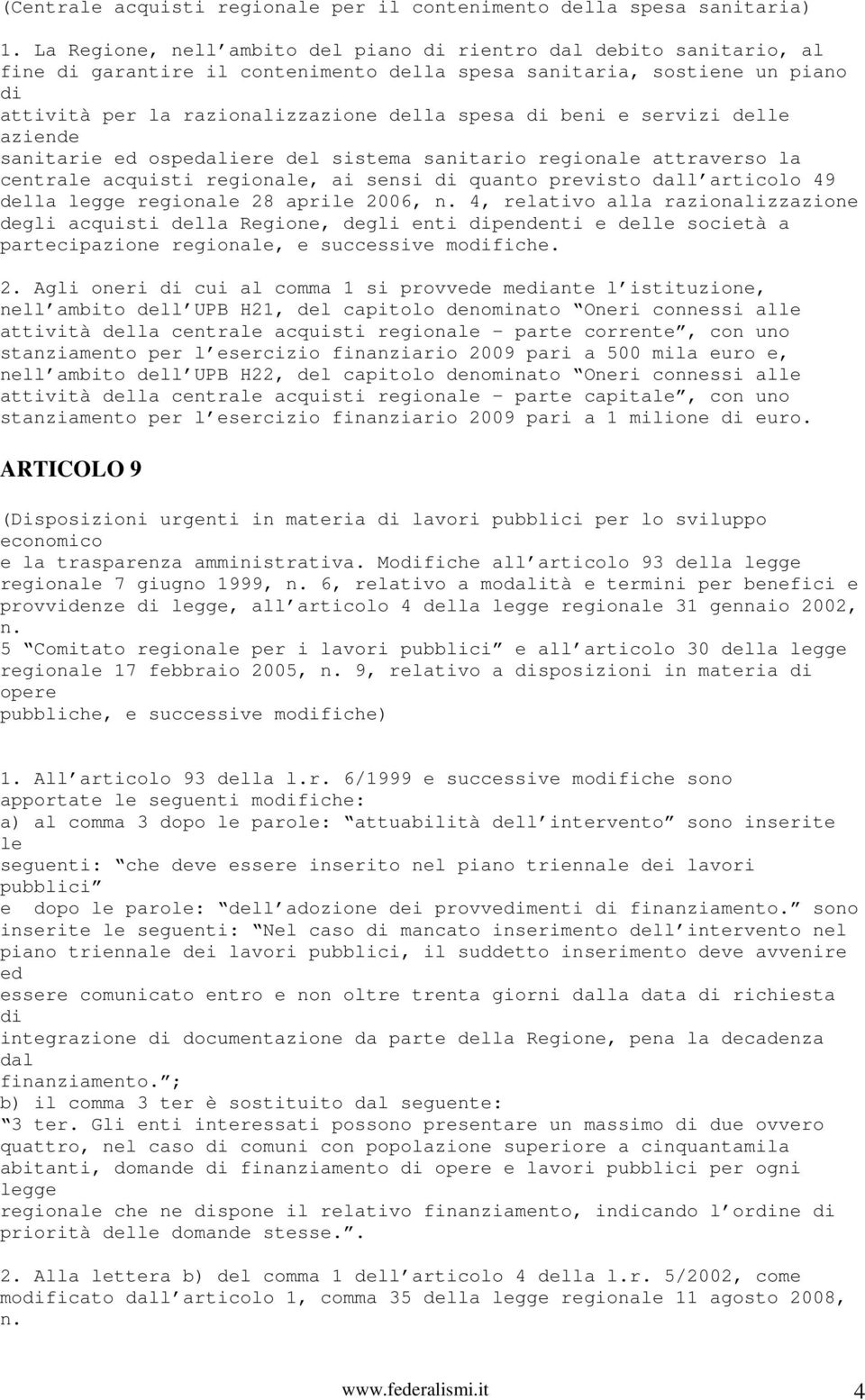 delle aziende sanitarie ed ospedaliere del sistema sanitario regionale attraverso la centrale acquisti regionale, ai sensi quanto previsto dall articolo 49 della legge regionale 28 aprile 2006, n.