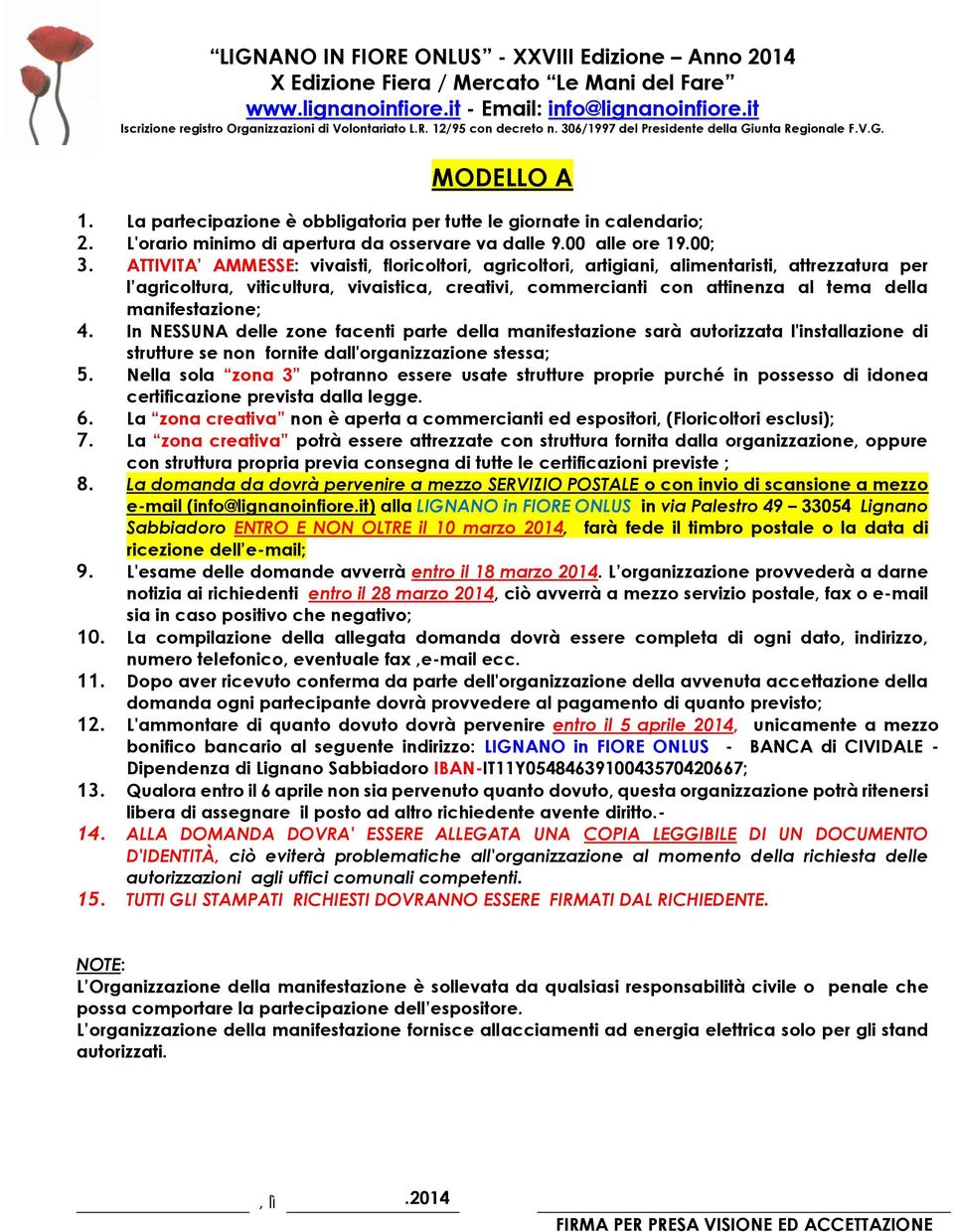 manifestazione; 4. In NESSUNA delle zone facenti parte della manifestazione sarà autorizzata l'installazione di strutture se non fornite dall'organizzazione stessa; 5.