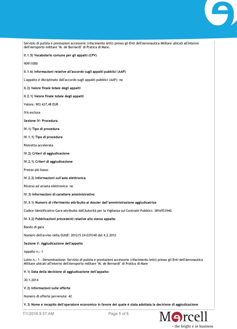 2) Valore finale totale degli appalti II.2.1) Valore finale totale degli appalti Valore: 903 437,48 EUR IVA esclusa Sezione IV: Procedura IV.1) Tipo di procedura IV.1.1) Tipo di procedura Ristretta accelerata IV.