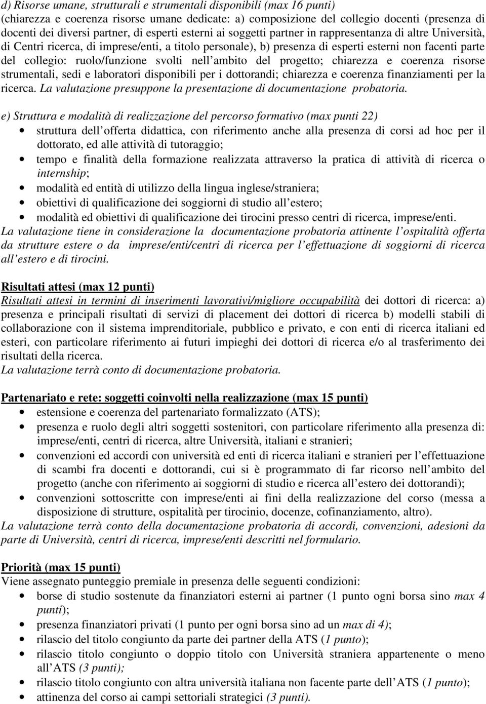 ruolo/funzione svolti nell ambito del progetto; chiarezza e coerenza risorse strumentali, sedi e laboratori disponibili per i dottorandi; chiarezza e coerenza finanziamenti per la ricerca.