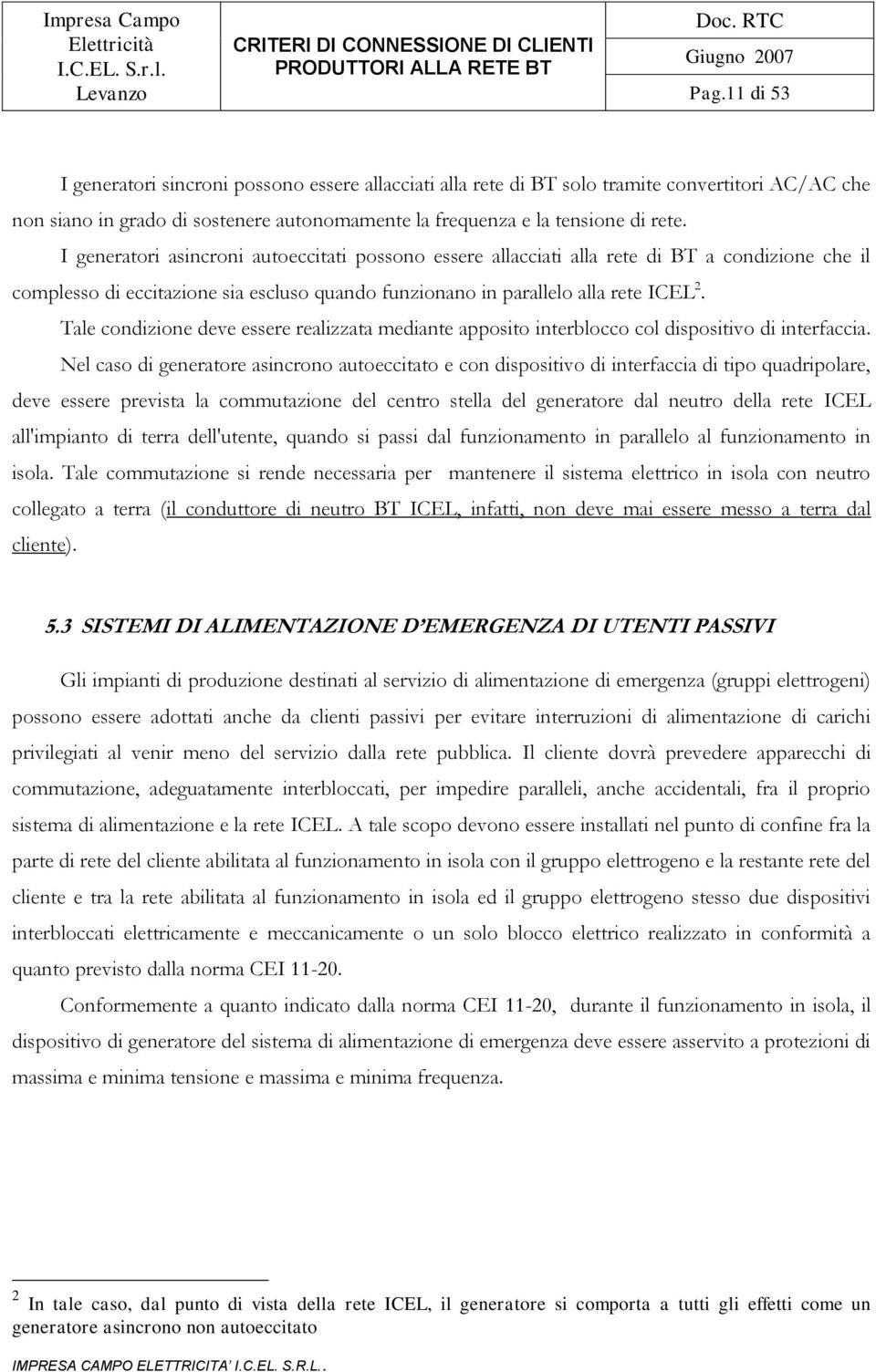 Tale condizione deve essere realizzata mediante apposito interblocco col dispositivo di interfaccia.