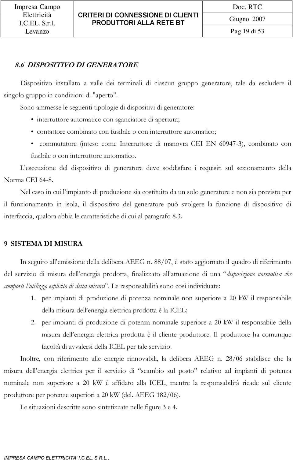 (inteso come Interruttore di manovra CEI EN 60947-3), combinato con fusibile o con interruttore automatico.