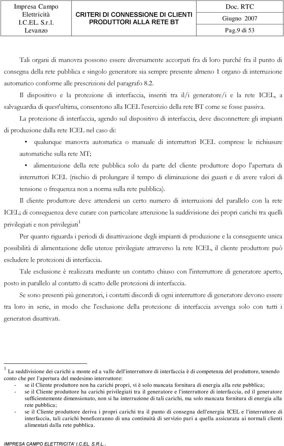 Il dispositivo e la protezione di interfaccia, inseriti tra il/i generatore/i e la rete ICEL, a salvaguardia di quest'ultima, consentono alla ICEL l'esercizio della rete BT come se fosse passiva.