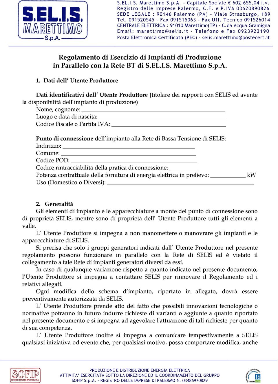 it Telefono e Fax 0923923190 Posta Elettronica Certificata (PEC) selis.marettimo@postecert.it Regolamento di Esercizio di Impianti di Produzione in Parallelo con la Rete BT di S.EL.I.S. Marettimo S.p.A.