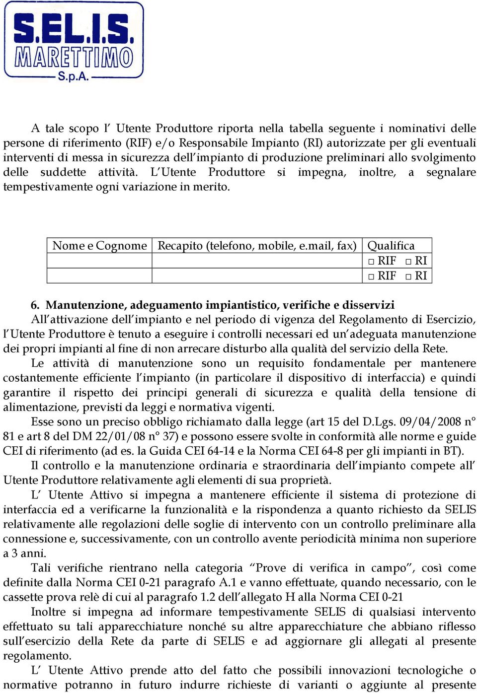 Nome e Cognome Recapito (telefono, mobile, e.mail, fax) Qualifica RIF RI RIF RI 6.