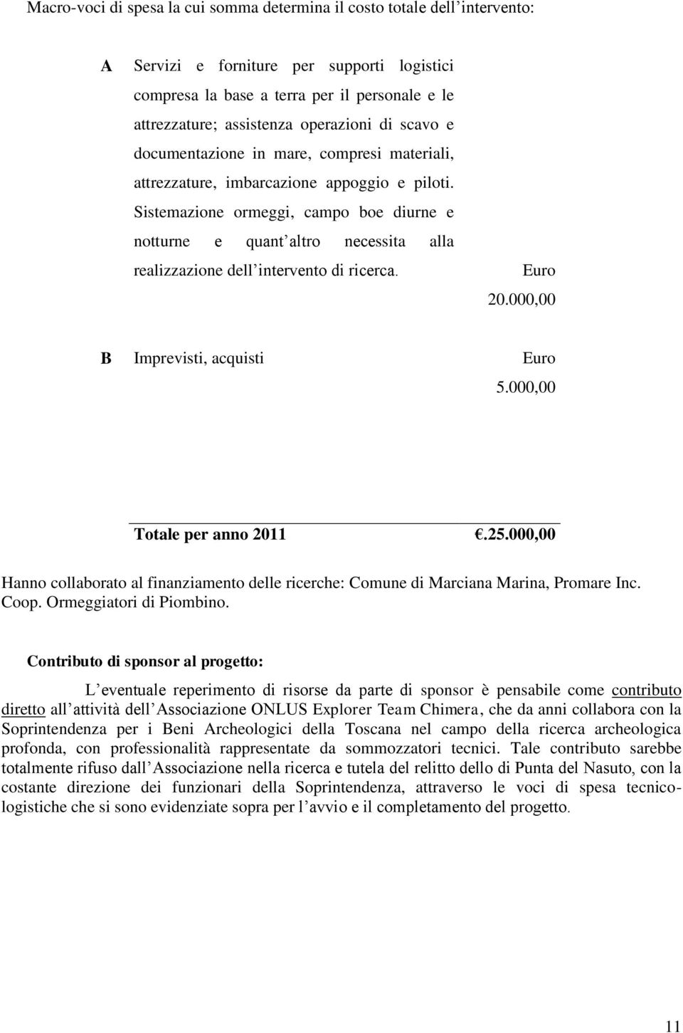 Sistemazione ormeggi, campo boe diurne e notturne e quant altro necessita alla realizzazione dell intervento di ricerca. Euro 20.000,00 B Imprevisti, acquisti Euro 5.000,00 Totale per anno 2011.25.