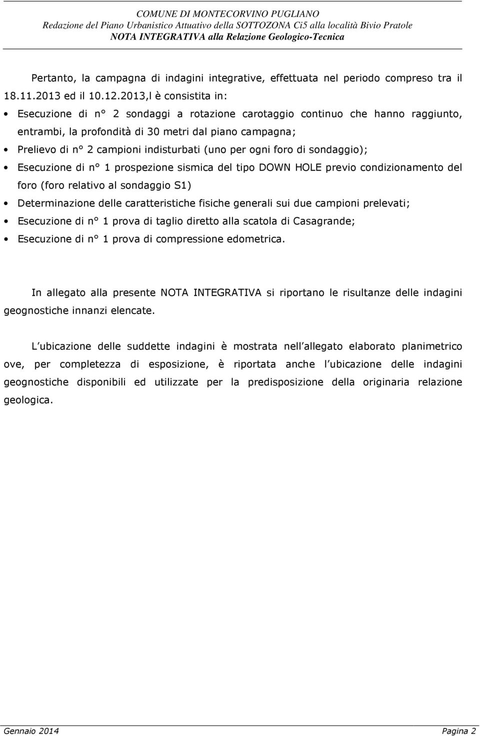 2013,l è consistita in: Esecuzione di n 2 sondaggi a rotazione carotaggio continuo che hanno raggiunto, entrambi, la profondità di 30 metri dal piano campagna; Prelievo di n 2 campioni indisturbati