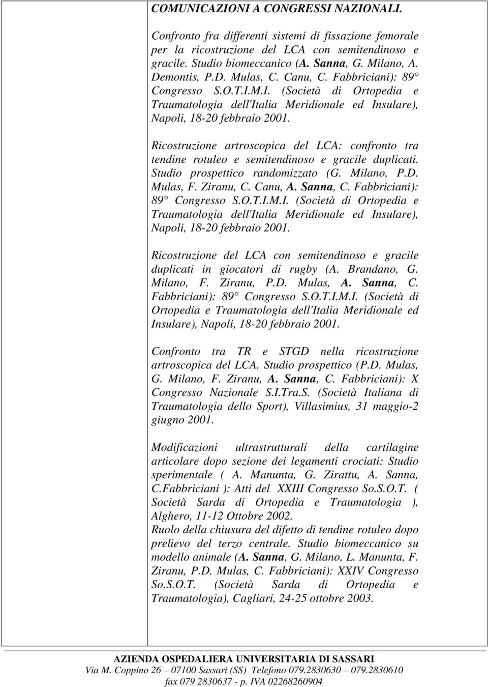 Ricostruzione artroscopica del LCA: confronto tra tendine rotuleo e semitendinoso e gracile duplicati. Studio prospettico randomizzato (G. Milano, P.D. Mulas, F. Ziranu, C. Canu, A. Sanna, C.