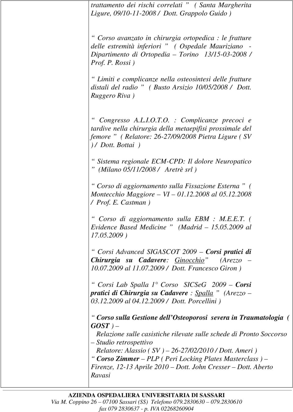 of. P. Rossi ) Limiti e complicanze nella osteosintesi delle fratture distali del radio ( Busto Arsizio 10/05/2008 / Dott. Ruggero Riva ) Congresso A.L.I.O.