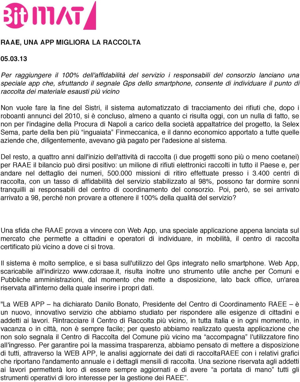 2010, si è concluso, almeno a quanto ci risulta oggi, con un nulla di fatto, se non per l'indagine della Procura di Napoli a carico della società appaltatrice del progetto, la Selex Sema, parte della