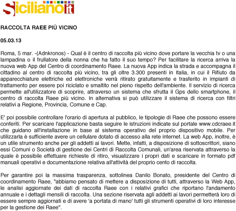 300 presenti in Italia, in cui il Rifiuto da apparecchiature elettriche ed elettroniche verrà ritirato gratuitamente e trasferito in impianti di trattamento per essere poi riciclato e smaltito nel