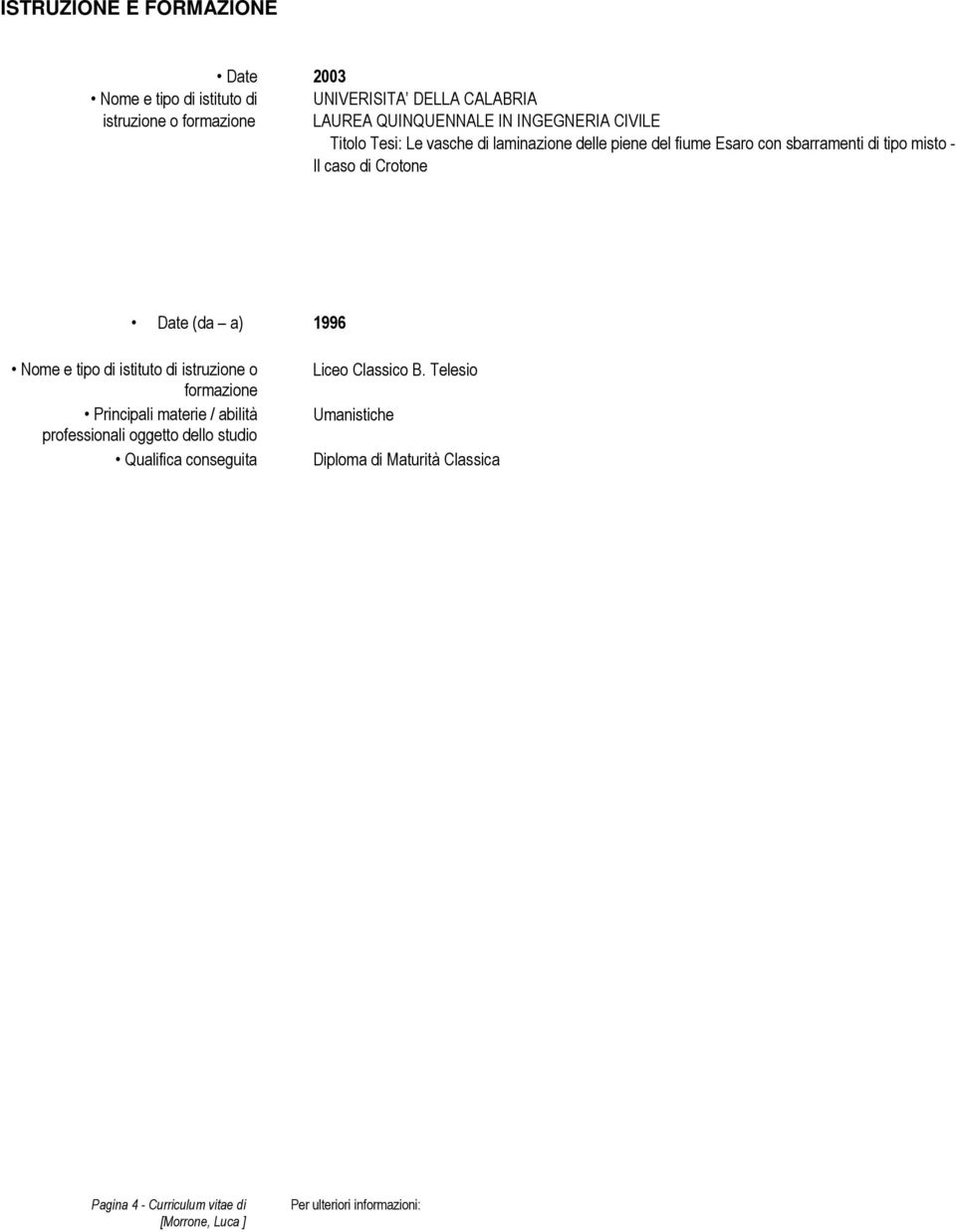 misto - Il caso di Crotone Nome e tipo di istituto di istruzione o formazione Principali materie / abilità professionali