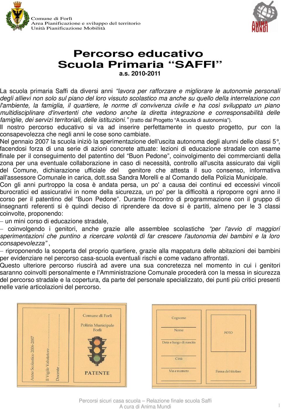 2010-2011 La scuola primaria Saffi da diversi anni lavora per rafforzare e migliorare le autonomie personali degli allievi non solo sul piano del loro vissuto scolastico ma anche su quello della