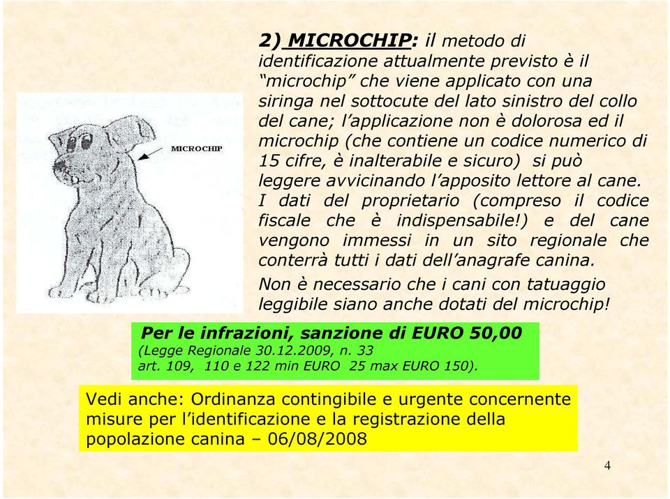 I dati del proprietario (compreso il codice fiscale che è indispensabile!) e del cane vengono immessi in un sito regionale che conterrà tutti i dati dell anagrafe canina.