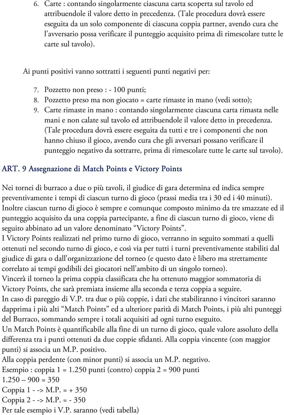 tavolo). Ai punti positivi vanno sottratti i seguenti punti negativi per: 7. Pozzetto non preso : - 100 punti; 8. Pozzetto preso ma non giocato = carte rimaste in mano (vedi sotto); 9.