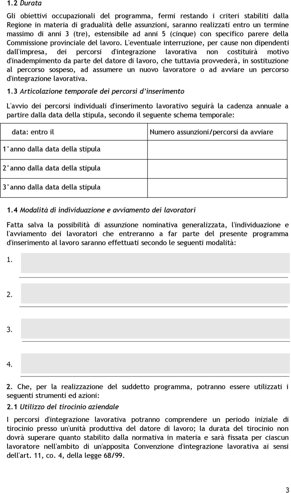 L'eventuale interruzione, per cause non dipendenti dall'impresa, dei percorsi d'integrazione lavorativa non costituirà motivo d'inadempimento da parte del datore di lavoro, che tuttavia provvederà,