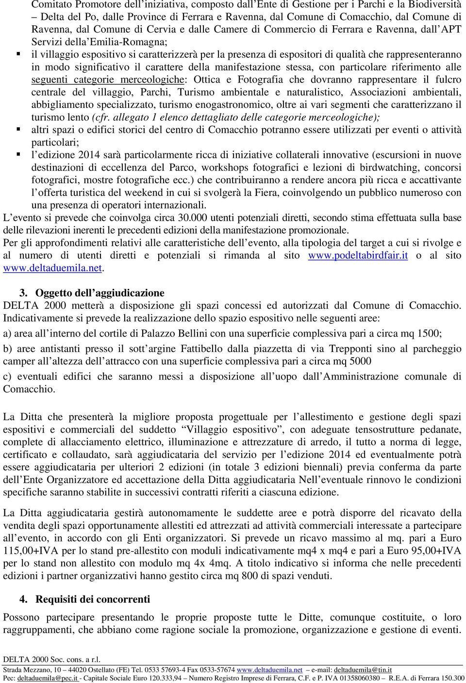 rappresenteranno in modo significativo il carattere della manifestazione stessa, con particolare riferimento alle seguenti categorie merceologiche: Ottica e Fotografia che dovranno rappresentare il