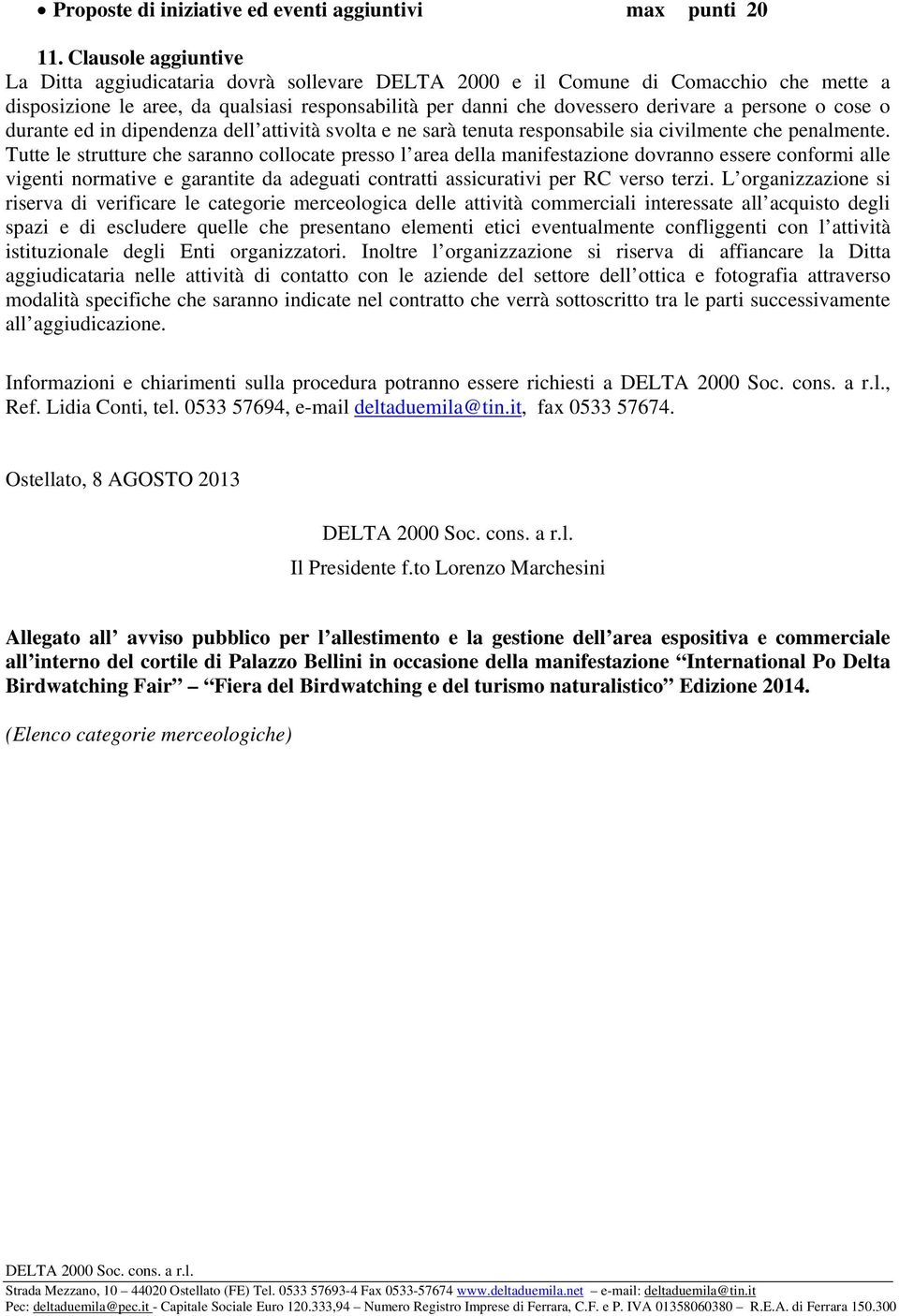 persone o cose o durante ed in dipendenza dell attività svolta e ne sarà tenuta responsabile sia civilmente che penalmente.