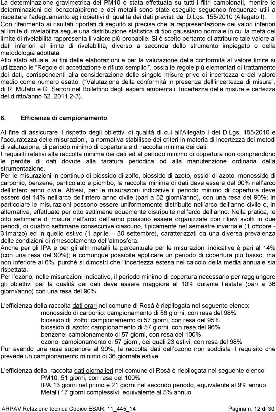 Con riferimento ai risultati riportati di seguito si precisa che la rappresentazione dei valori inferiori al limite di rivelabilità segue una distribuzione statistica di tipo gaussiano normale in cui