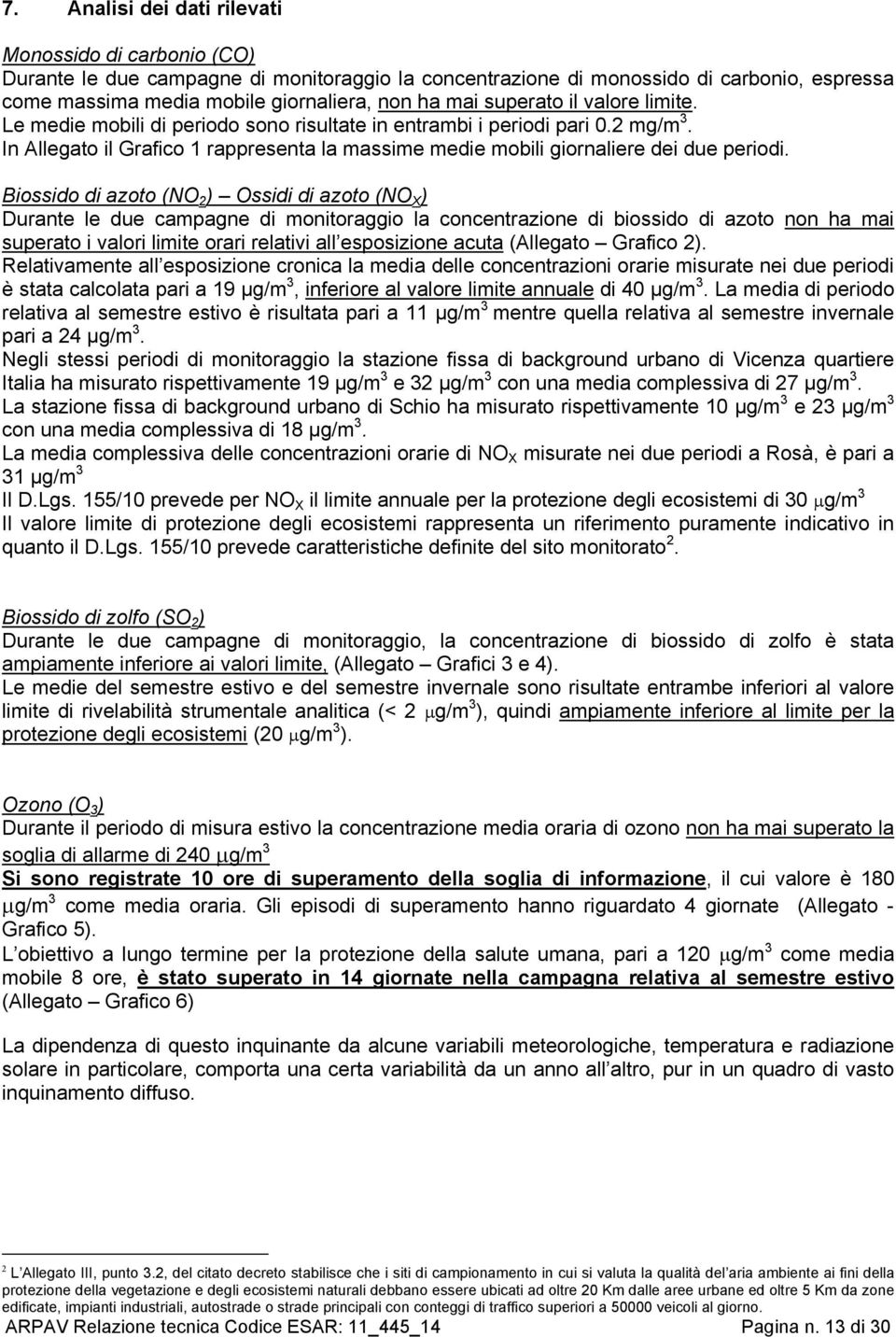 Biossido di azoto (NO 2 ) Ossidi di azoto (NO X ) Durante le due campagne di monitoraggio la concentrazione di biossido di azoto non ha mai superato i valori limite orari relativi all esposizione