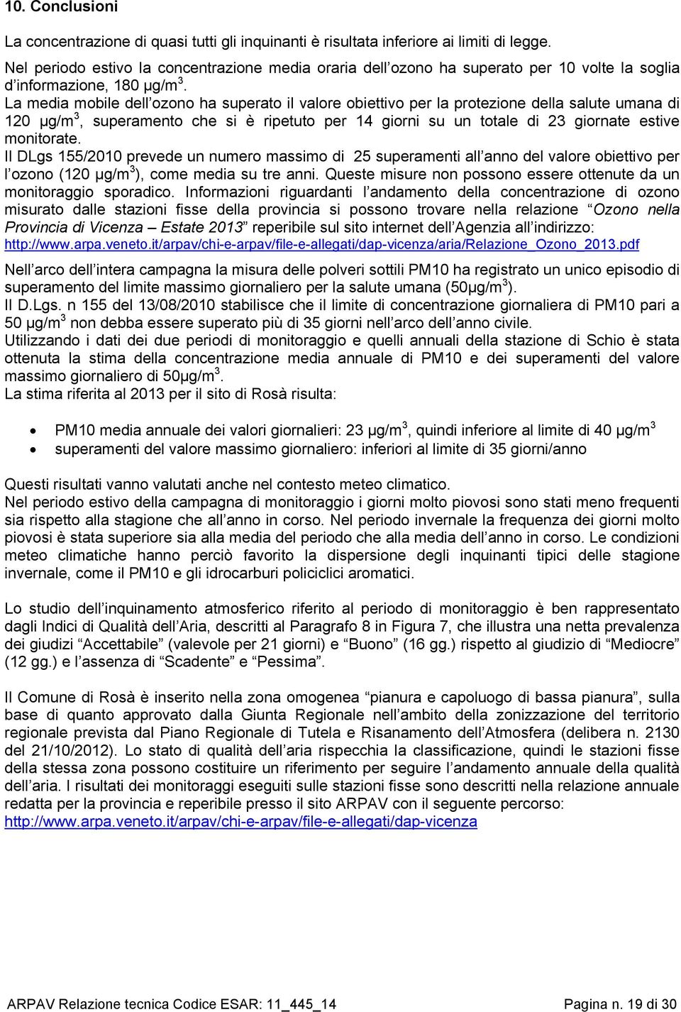 La media mobile dell ozono ha superato il valore obiettivo per la protezione della salute umana di 120 µg/m 3, superamento che si è ripetuto per 14 giorni su un totale di 23 giornate estive