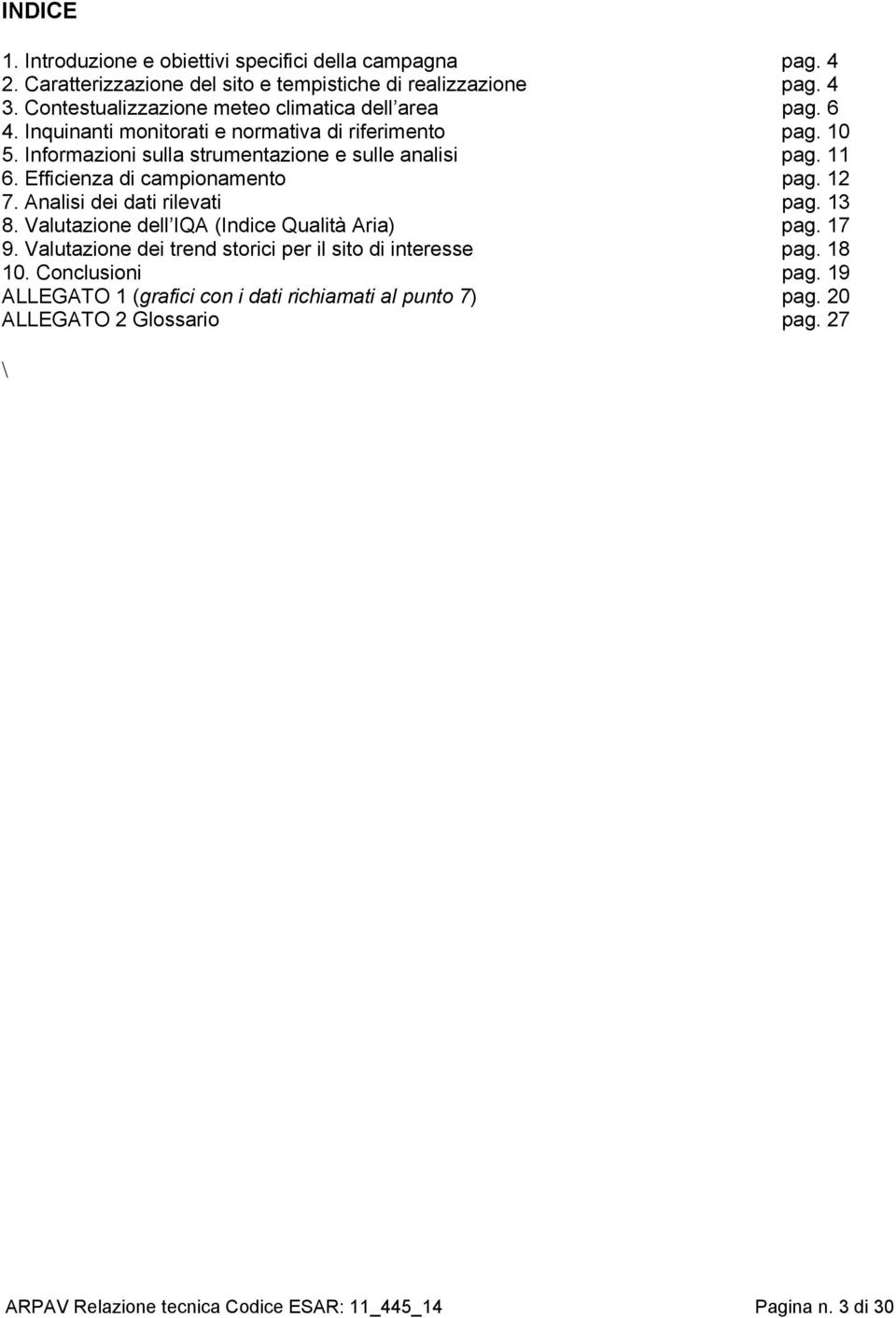 11 6. Efficienza di campionamento pag. 12 7. Analisi dei dati rilevati pag. 13 8. Valutazione dell IQA (Indice Qualità Aria) pag. 17 9.