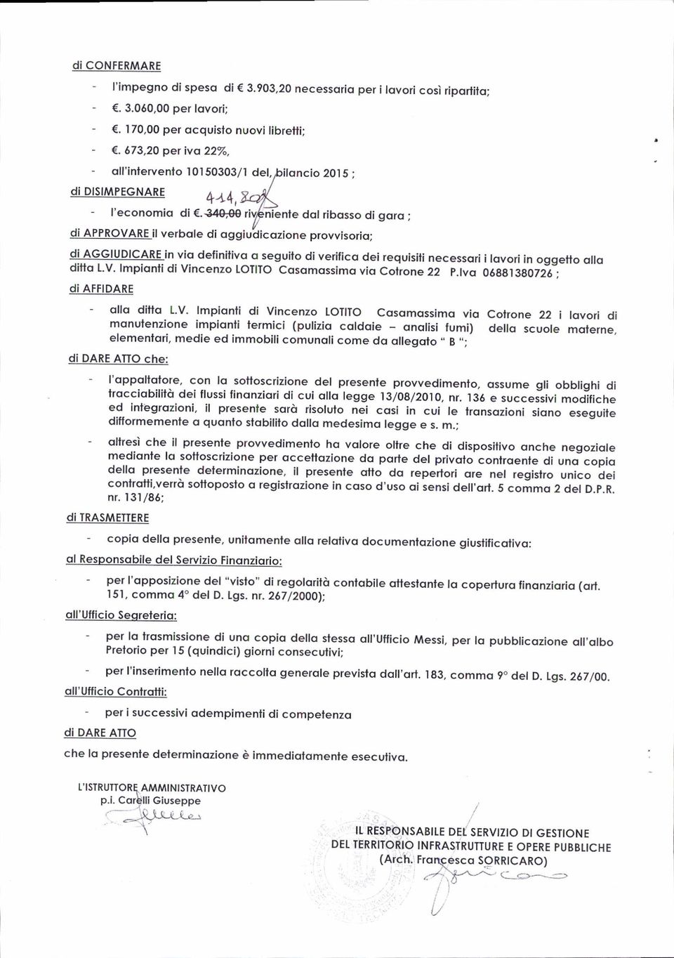 3a+3o riénienle dol ribosso di goro ; di APPROVARE il verbole di oggiu'dicozione provvisorio; di AGGIUDICARE in vio definifivq o seguilo di verifico dei requisiti necessori ilovori in oggelo qllo